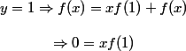 \[\begin{array}{c}
 \\ y = 1 \Rightarrow f(x) = xf(1) + f(x)\\
 \\  \Rightarrow 0 = xf(1)
 \\ \end{array}\]